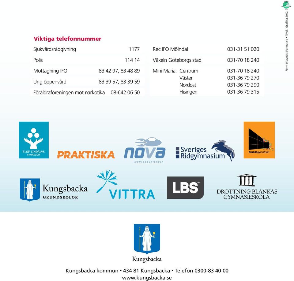 031-70 18 240 Mini Maria: Centrum 031-70 18 240 Väster 031-36 79 270 Nordost 031-36 79 290 Hisingen 031-36 79 315
