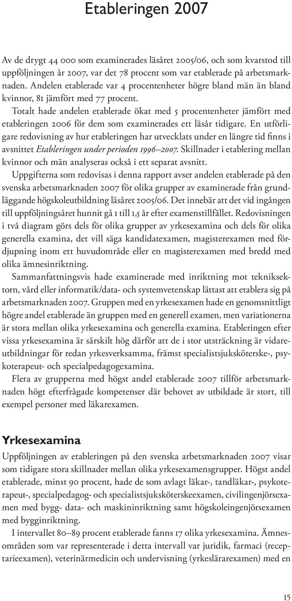 Totalt hade andelen etablerade ökat med 5 procentenheter jämfört med etableringen 2006 för dem som examinerades ett läsår tidigare.