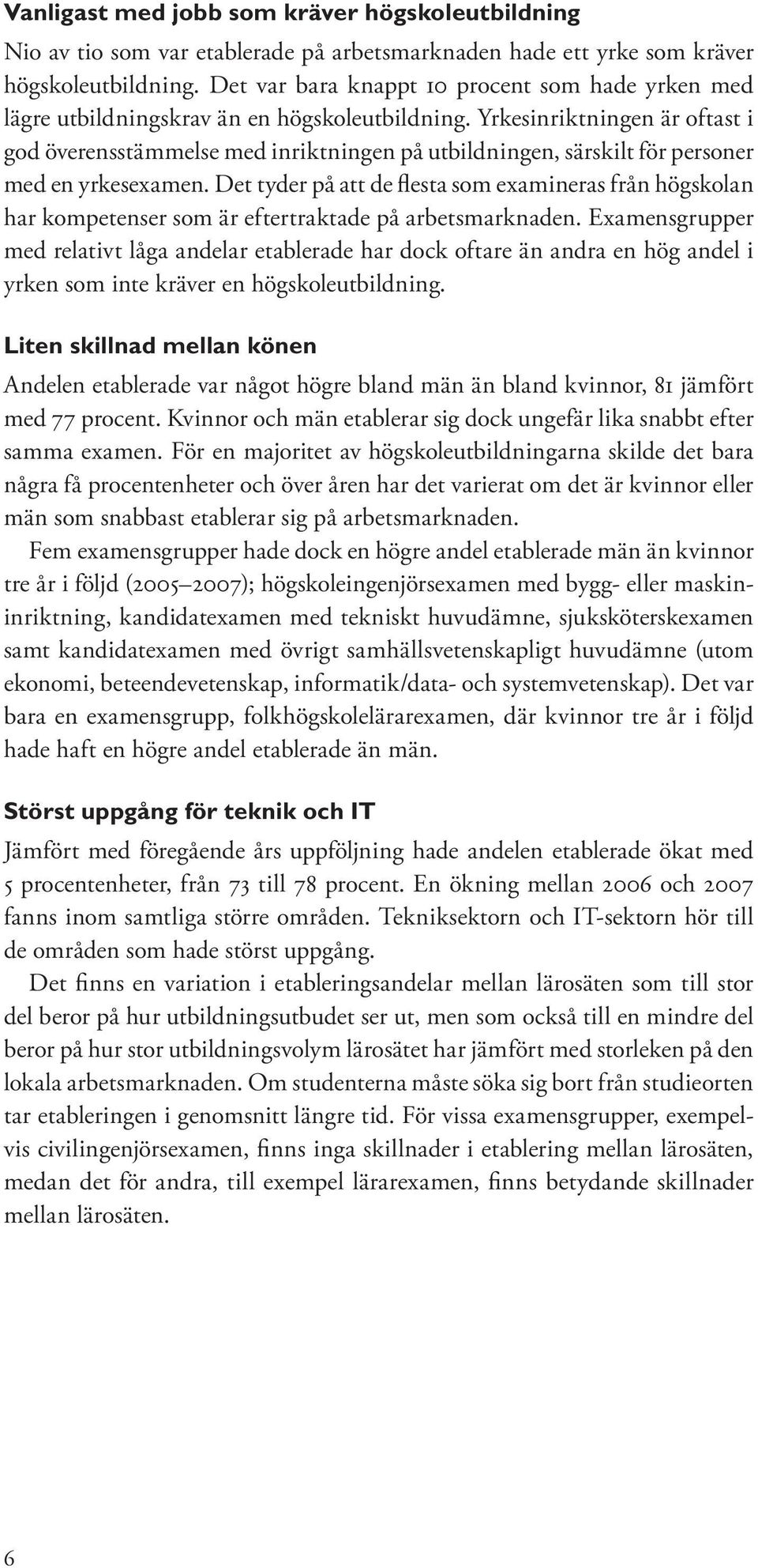 Yrkesinriktningen är oftast i god överensstämmelse med inriktningen på utbildningen, särskilt för personer med en yrkesexamen.