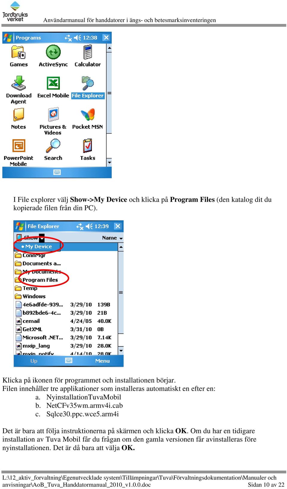 NyinstallationTuvaMobil b. NetCFv35wm.armv4i.cab c. Sqlce30.ppc.wce5.arm4i Det är bara att följa instruktionerna på skärmen och klicka OK.