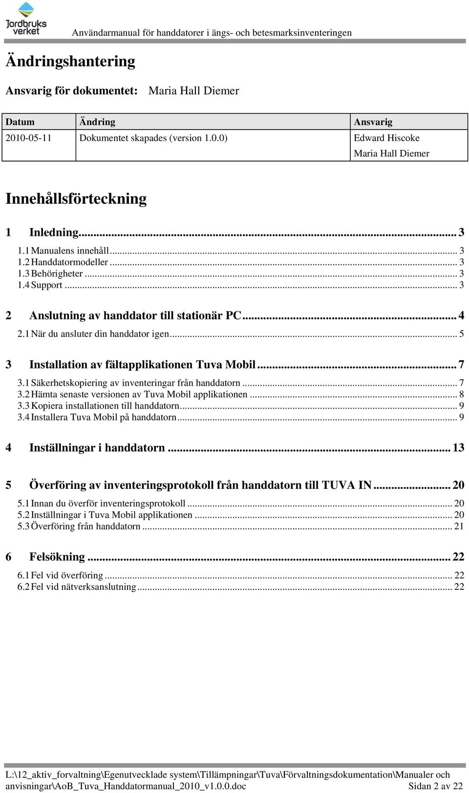 .. 5 3 Installation av fältapplikationen Tuva Mobil... 7 3.1 Säkerhetskopiering av inventeringar från handdatorn... 7 3.2 Hämta senaste versionen av Tuva Mobil applikationen... 8 3.