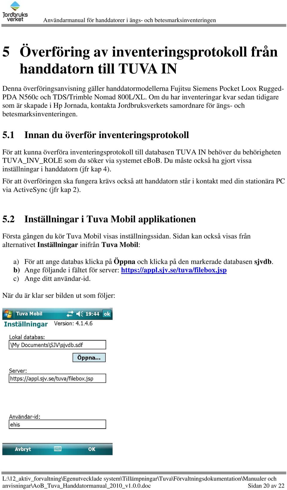 1 Innan du överför inventeringsprotokoll För att kunna överföra inventeringsprotokoll till databasen TUVA IN behöver du behörigheten TUVA_INV_ROLE som du söker via systemet ebob.