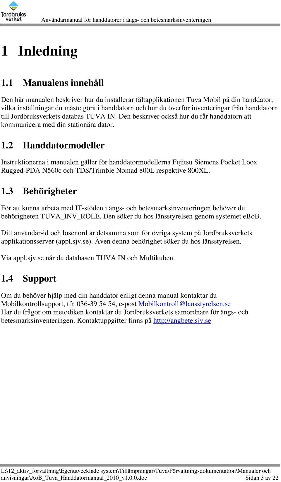 handdatorn till Jordbruksverkets databas TUVA IN. Den beskriver också hur du får handdatorn att kommunicera med din stationära dator. 1.