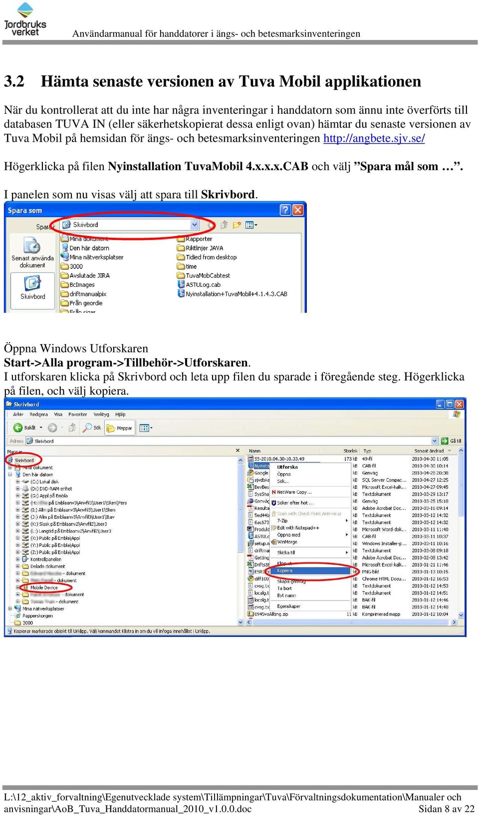 se/ Högerklicka på filen Nyinstallation TuvaMobil 4.x.x.x.CAB och välj Spara mål som. I panelen som nu visas välj att spara till Skrivbord.