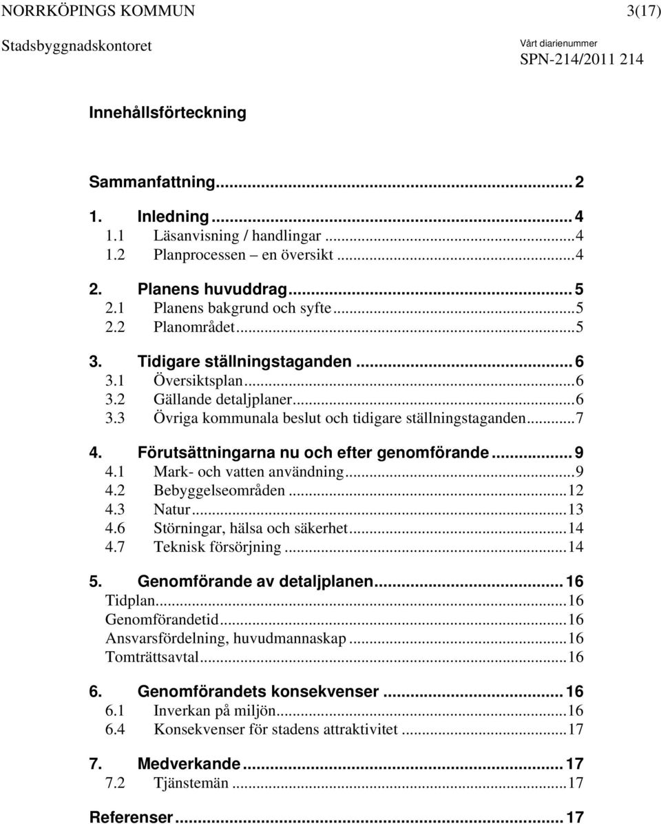 Förutsättningarna nu och efter genomförande... 9 4.1 Mark- och vatten användning...9 4.2 Bebyggelseområden...12 4.3 Natur...13 4.6 Störningar, hälsa och säkerhet...14 4.7 Teknisk försörjning...14 5.