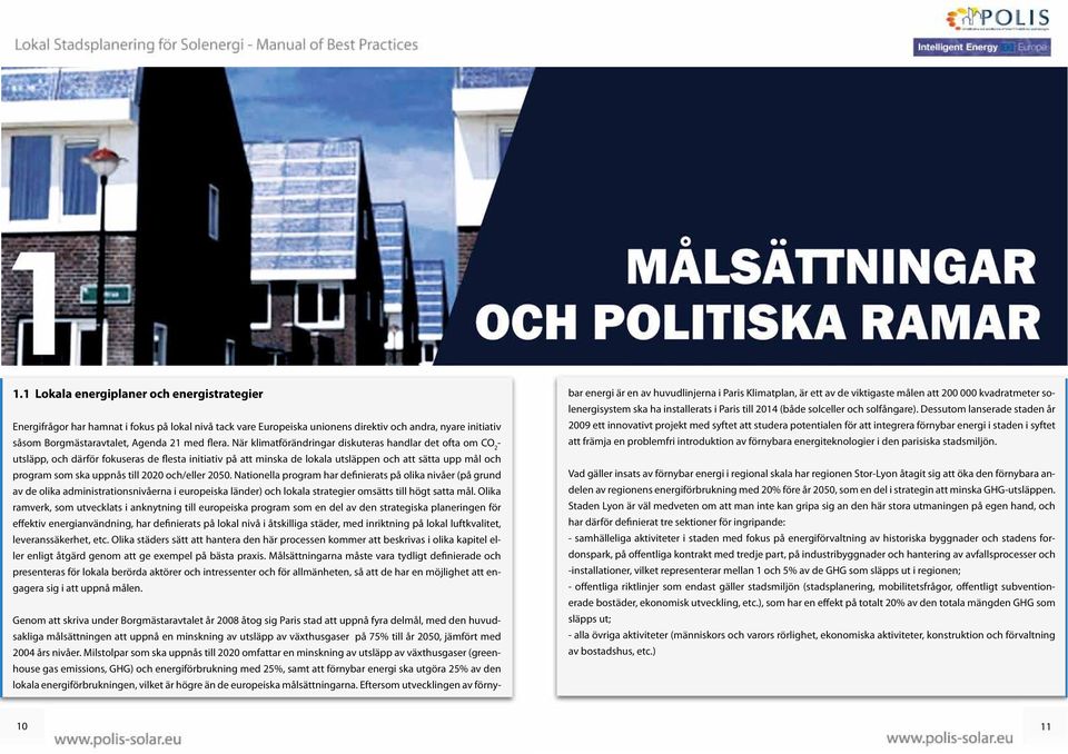 När klimatförändringar diskuteras handlar det ofta om CO 2 - utsläpp, och därför fokuseras de flesta initiativ på att minska de lokala utsläppen och att sätta upp mål och program som ska uppnås till