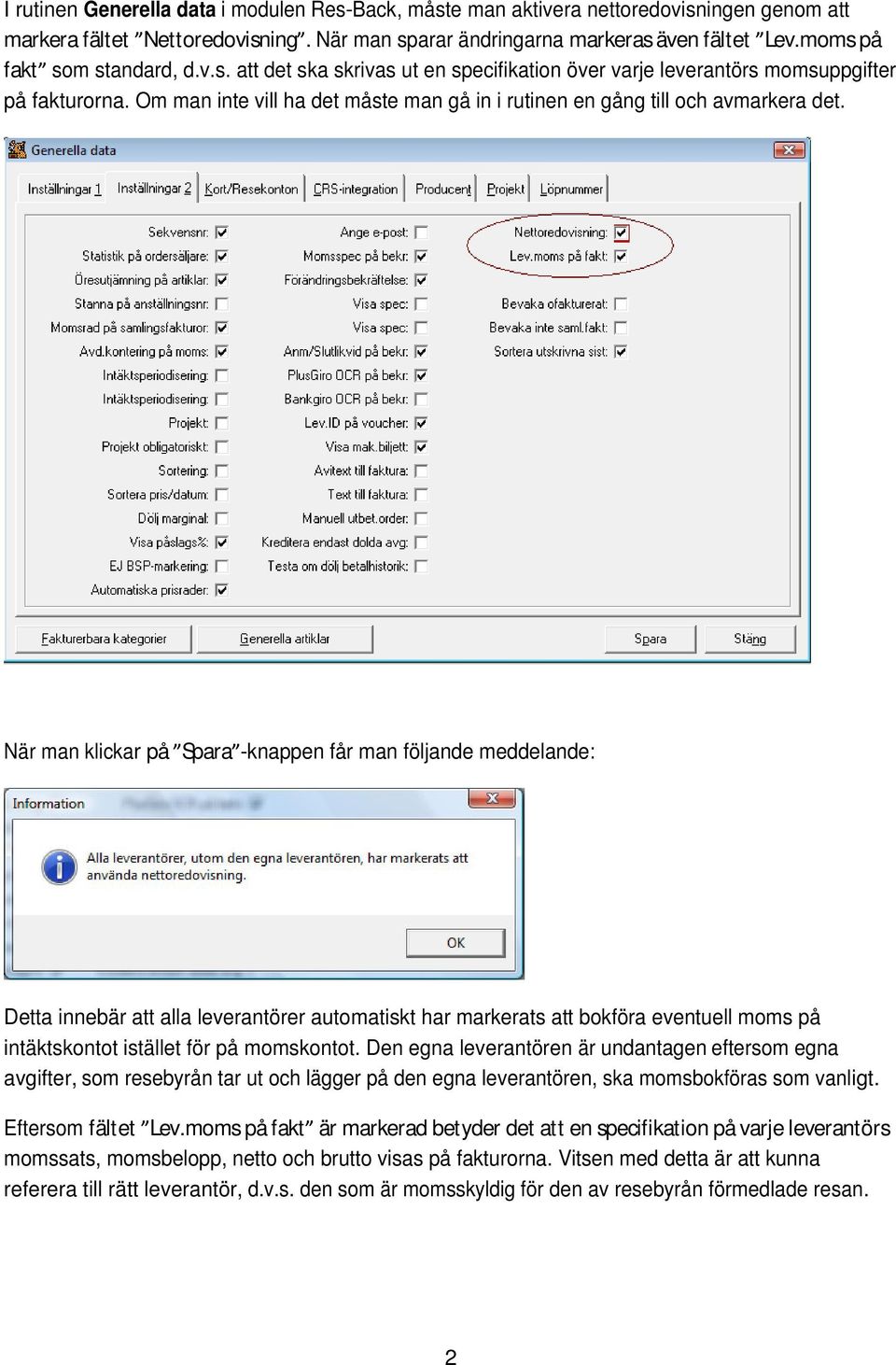 Om man inte vill ha det måste man gå in i rutinen en gång till och avmarkera det.