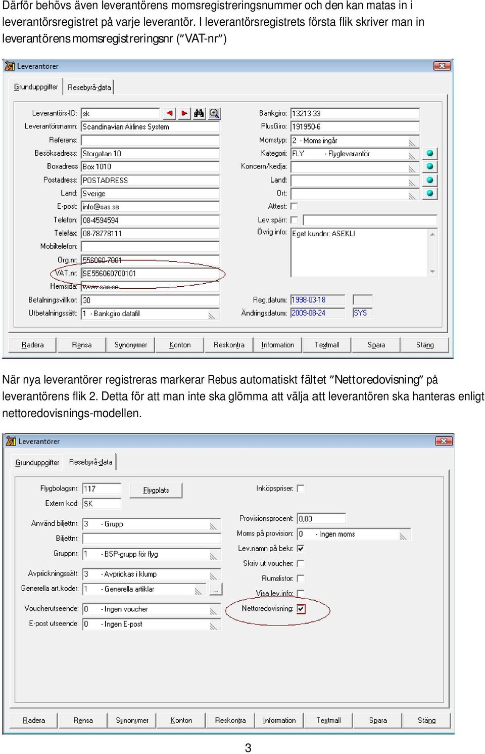 I leverantörsregistrets första flik skriver man in leverantörens momsregistreringsnr ( VAT-nr ) När nya
