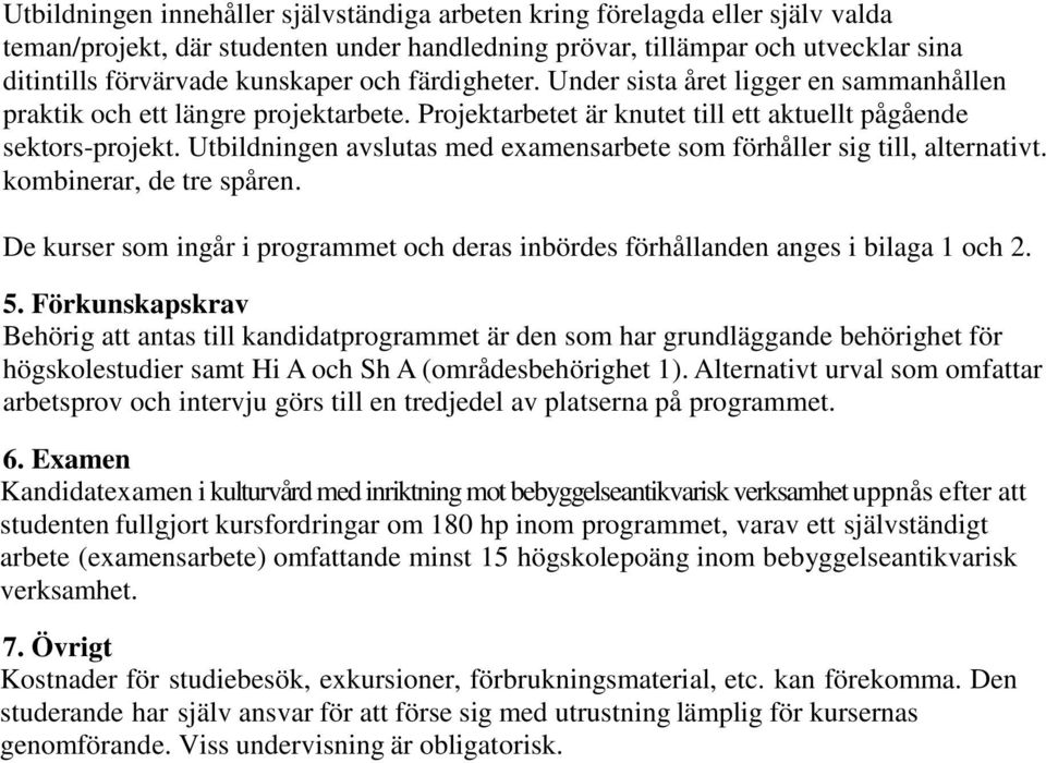 Utbildningen avslutas med examensarbete som förhåller sig till, alternativt. kombinerar, de tre spåren. De kurser som ingår i programmet och deras inbördes förhållanden anges i bilaga 1 och 2. 5.