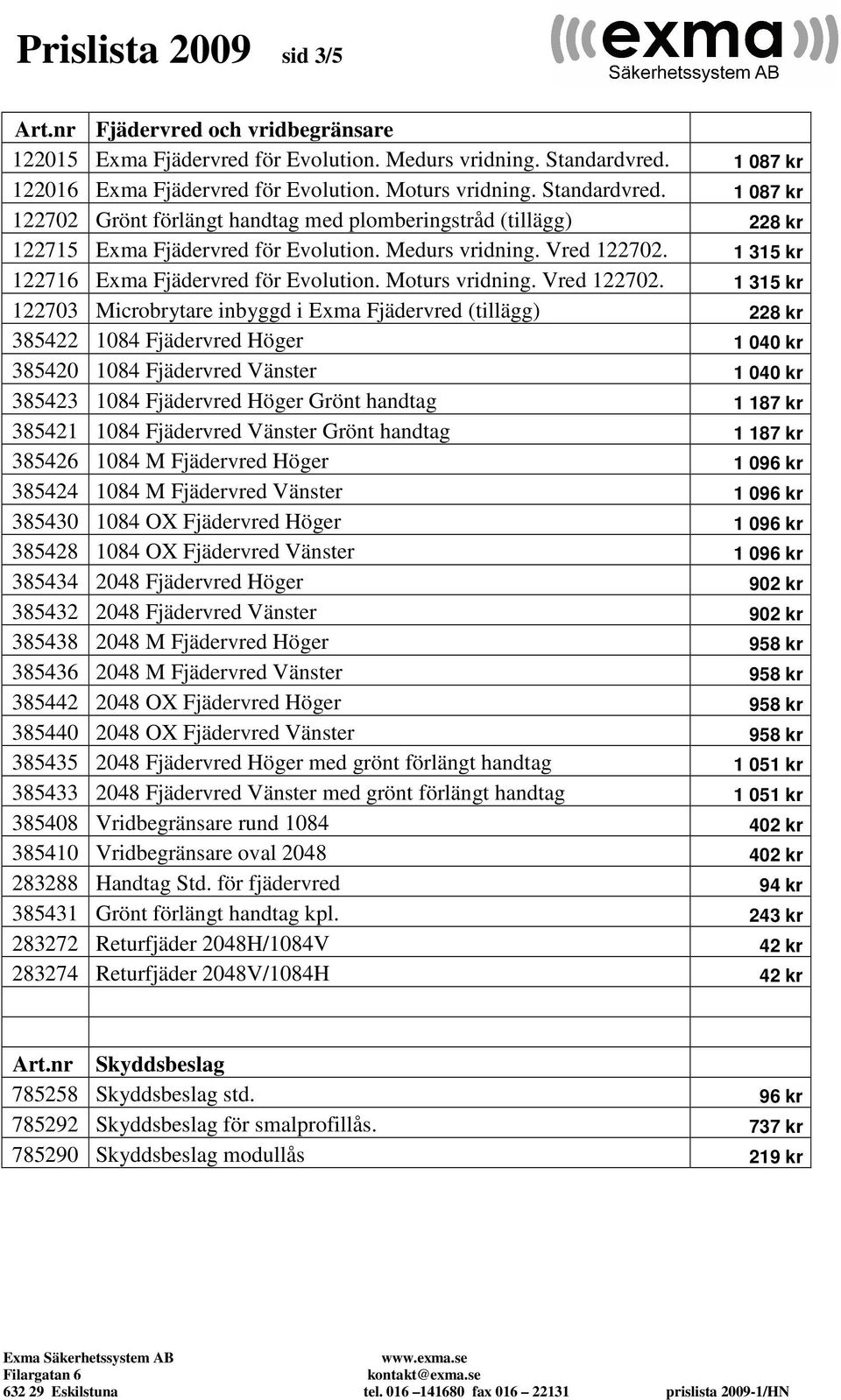 1 315 kr 122716 Exma Fjädervred för Evolution. Moturs vridning. Vred 122702.