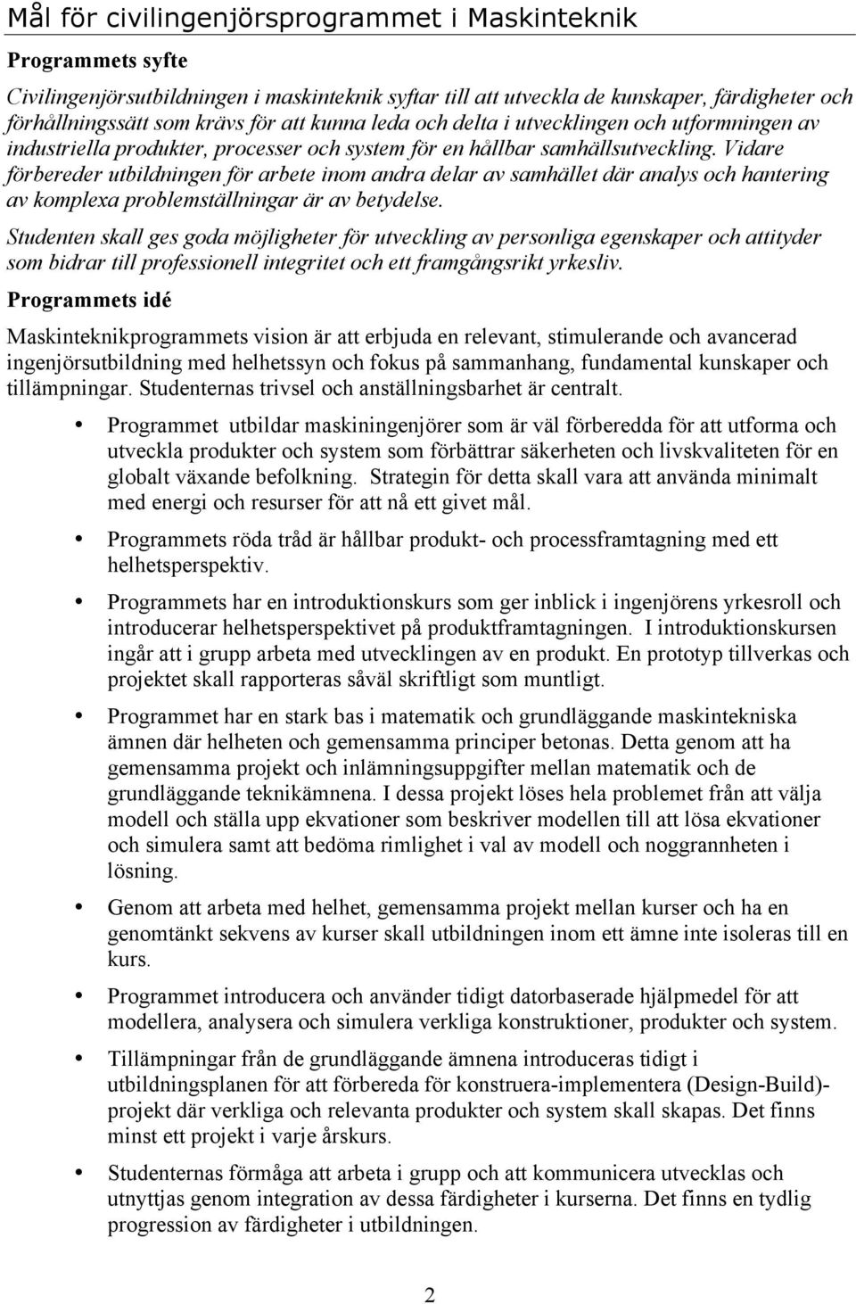 Vidare förbereder utbildningen för arbete inom andra delar av samhället där analys och hantering av komplexa problemställningar är av betydelse.