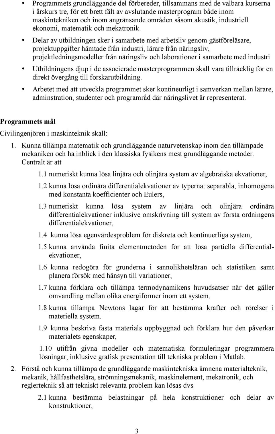 Delar av utbildningen sker i samarbete med arbetsliv genom gästföreläsare, projektuppgifter hämtade från industri, lärare från näringsliv, projektledningsmodeller från näringsliv och laborationer i