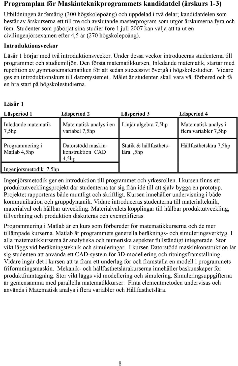 Introduktionsveckor Läsår 1 börjar med två introduktionsveckor. Under dessa veckor introduceras studenterna till programmet och studiemiljön.