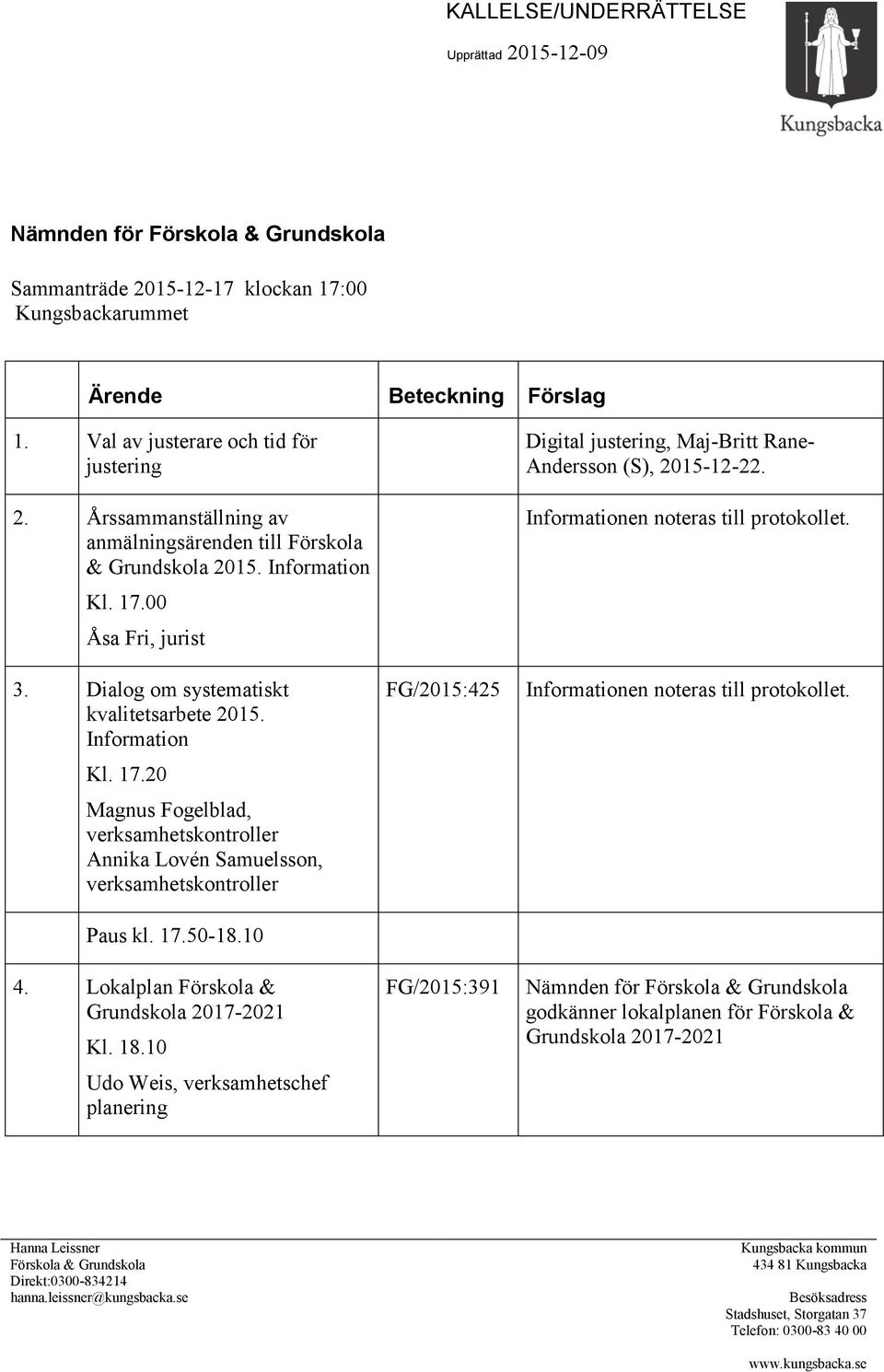 Information Kl. 17.20 Magnus Fogelblad, verksamhetskontroller Annika Lovén Samuelsson, verksamhetskontroller Paus kl. 17.50-18.10 4. Lokalplan Förskola & Grundskola 2017-2021 Kl. 18.