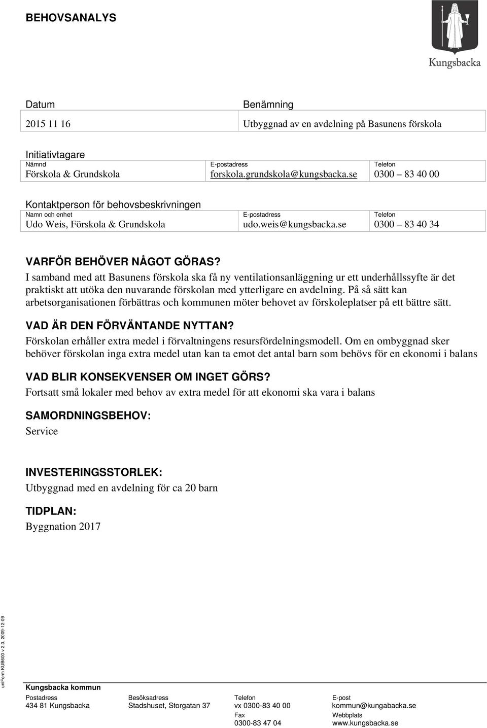 I samband med att Basunens förskola ska få ny ventilationsanläggning ur ett underhållssyfte är det praktiskt att utöka den nuvarande förskolan med ytterligare en avdelning.