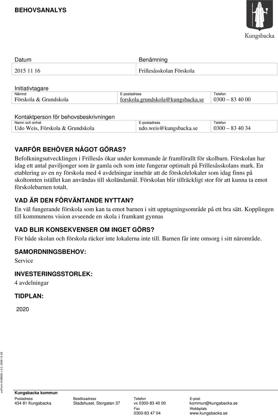 Befolkningsutvecklingen i Frillesås ökar under kommande år framförallt för skolbarn. Förskolan har idag ett antal paviljonger som är gamla och som inte fungerar optimalt på Frillesåsskolans mark.