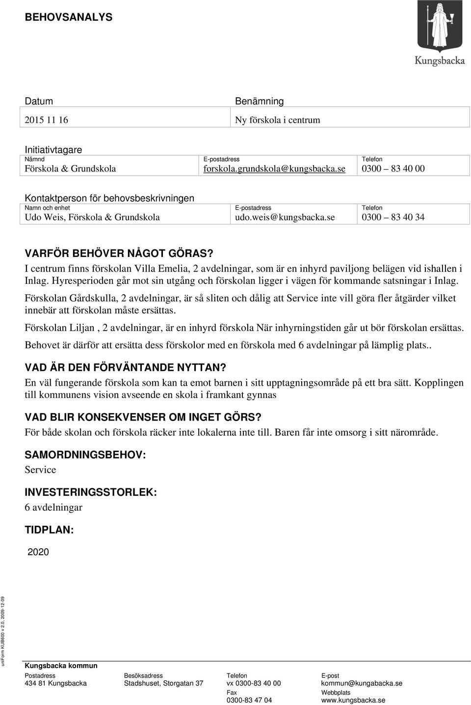 I centrum finns förskolan Villa Emelia, 2 avdelningar, som är en inhyrd paviljong belägen vid ishallen i Inlag.