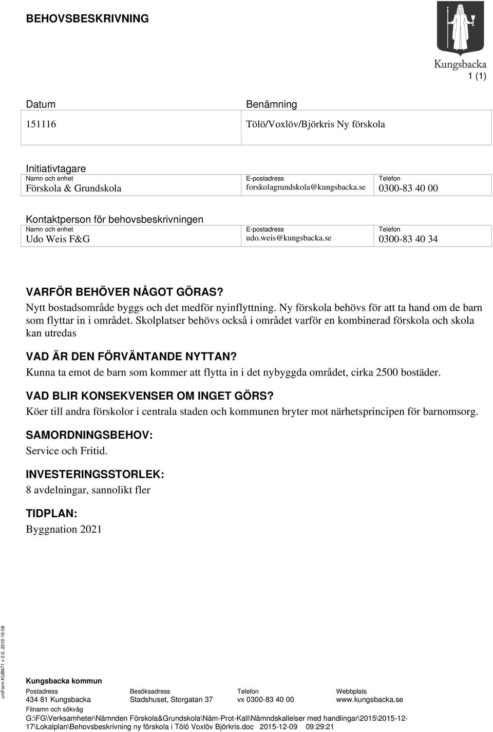 Ny förskola behövs för att ta hand om de barn som flyttar in i området. Skolplatser behövs också i området varför en kombinerad förskola och skola kan utredas VAD ÄR DEN FÖRVÄNTANDE NYTTAN?