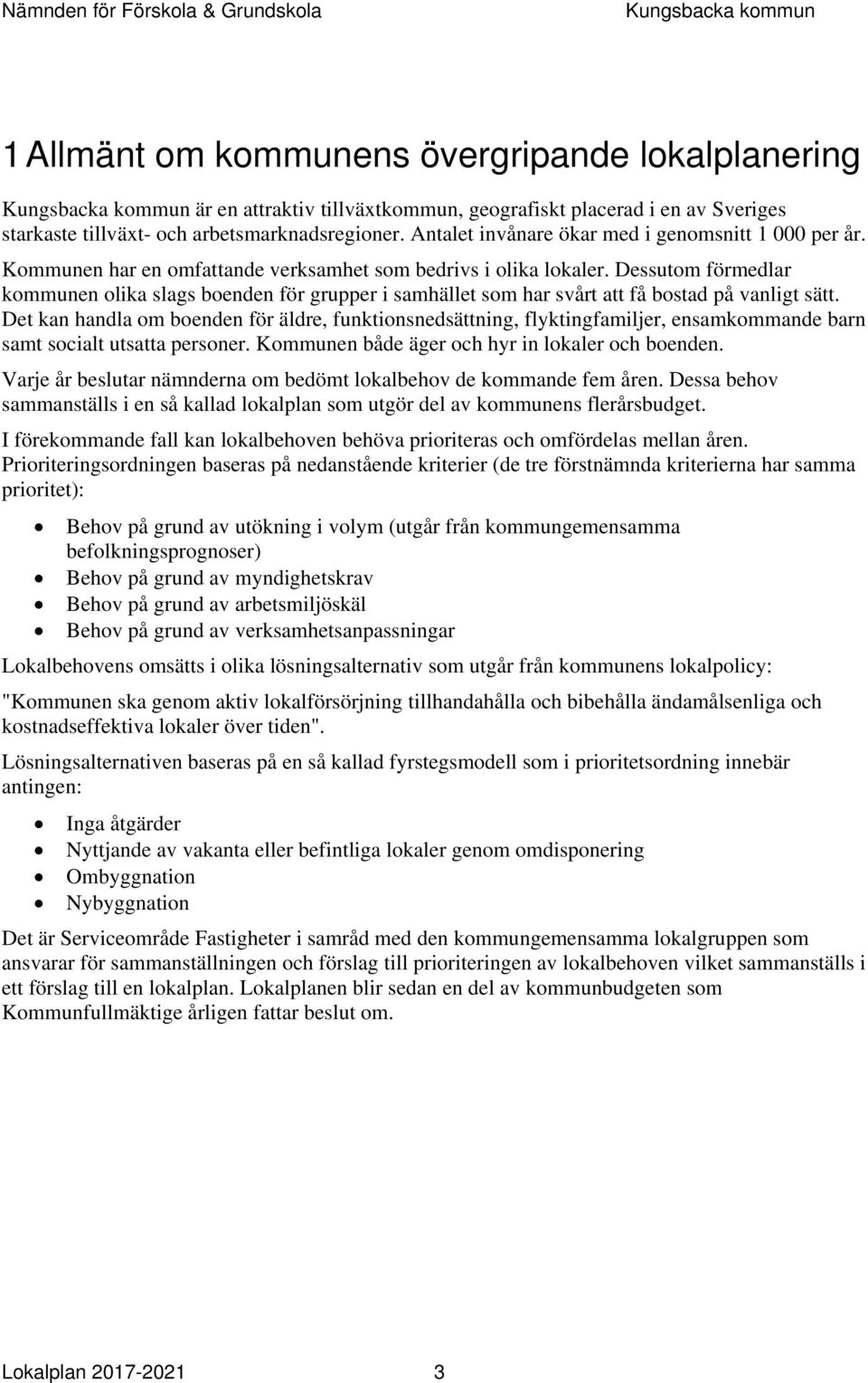 Dessutom förmedlar kommunen olika slags boenden för grupper i samhället som har svårt att få bostad på vanligt sätt.