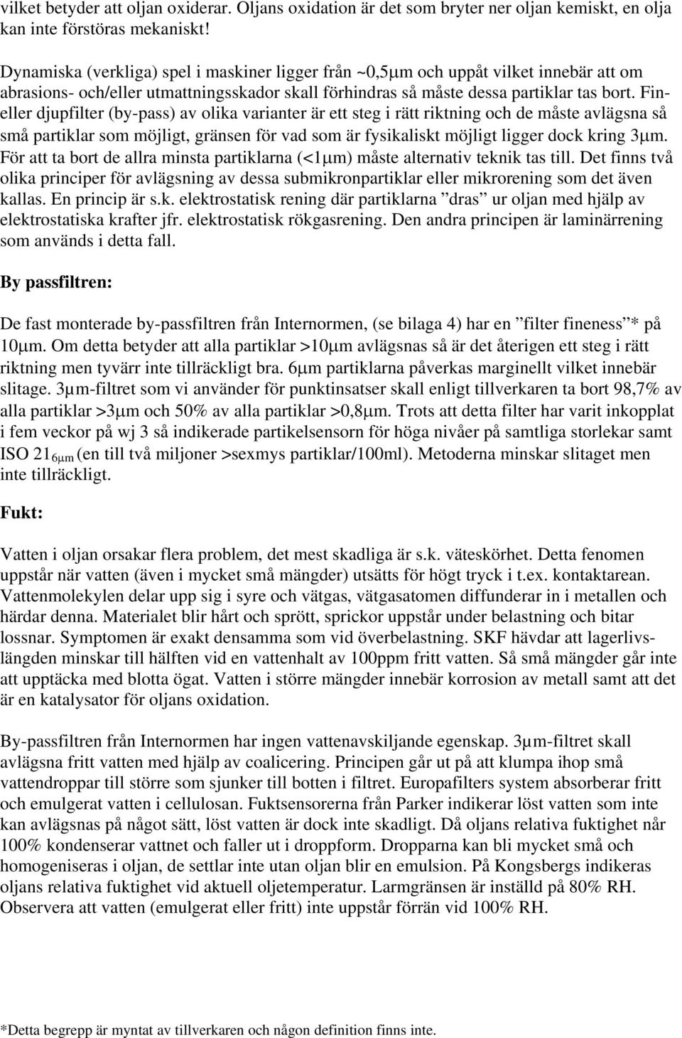 Fineller djupfilter (by-pass) av olika varianter är ett steg i rätt riktning och de måste avlägsna så små partiklar som möjligt, gränsen för vad som är fysikaliskt möjligt ligger dock kring 3μm.