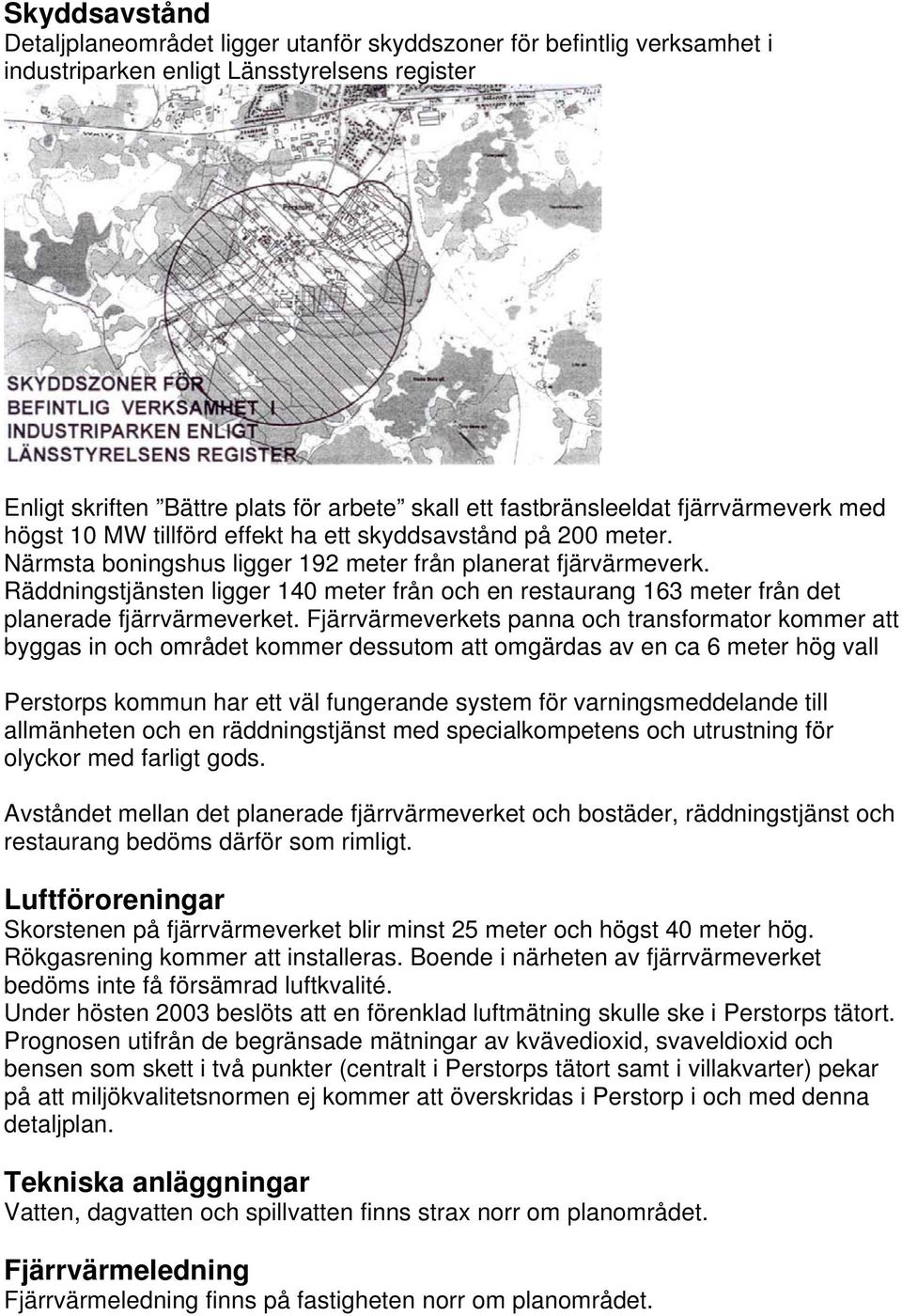 Räddningstjänsten ligger 140 meter från och en restaurang 163 meter från det planerade fjärrvärmeverket.