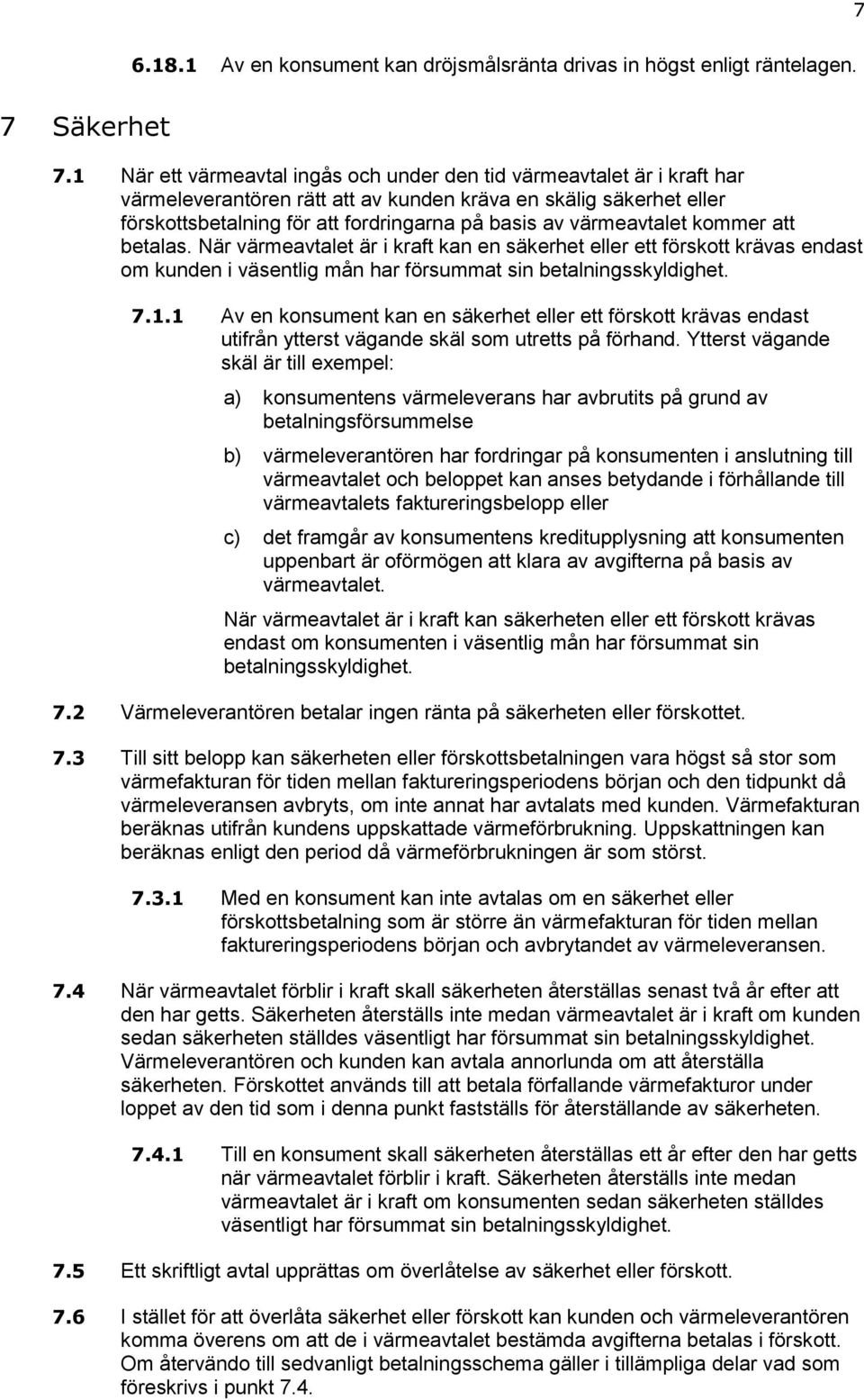 värmeavtalet kommer att betalas. När värmeavtalet är i kraft kan en säkerhet eller ett förskott krävas endast om kunden i väsentlig mån har försummat sin betalningsskyldighet. 7.1.