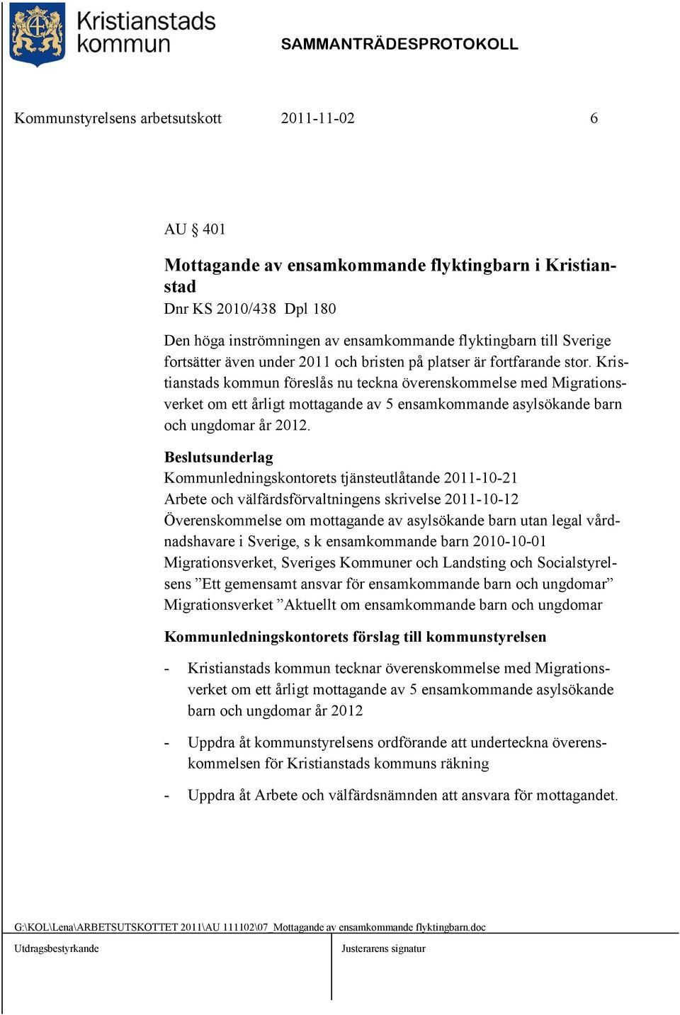 Kristianstads kommun föreslås nu teckna överenskommelse med Migrationsverket om ett årligt mottagande av 5 ensamkommande asylsökande barn och ungdomar år 2012.