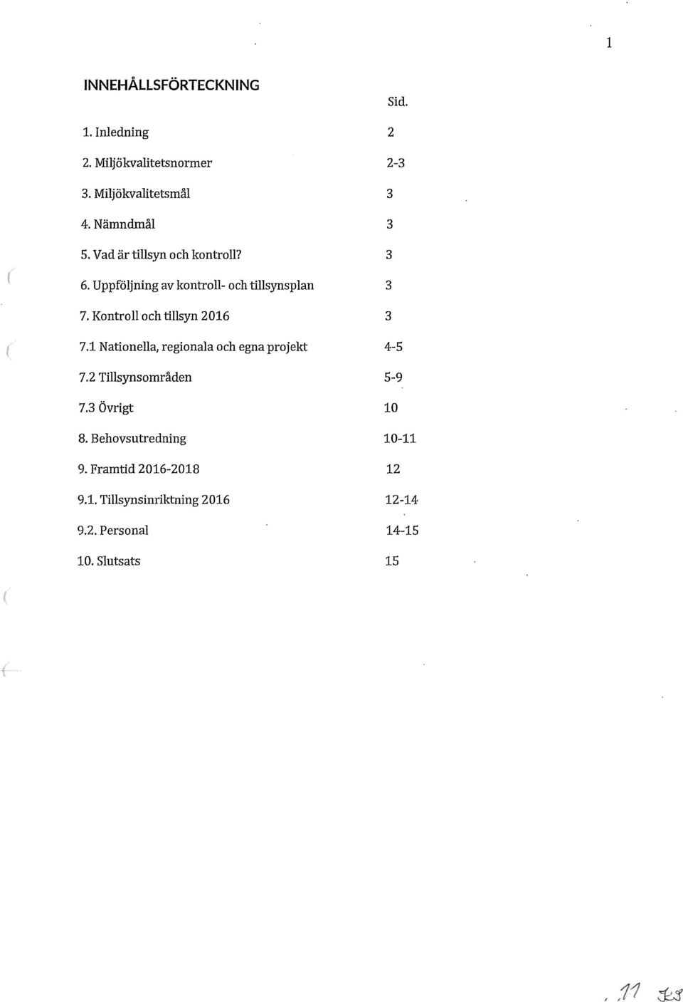 Kontroll och tillsyn 2016 3 7.1 Nationella, regionala och egna projekt 4-5 7.2 Tillsynsområden 5-9 7.