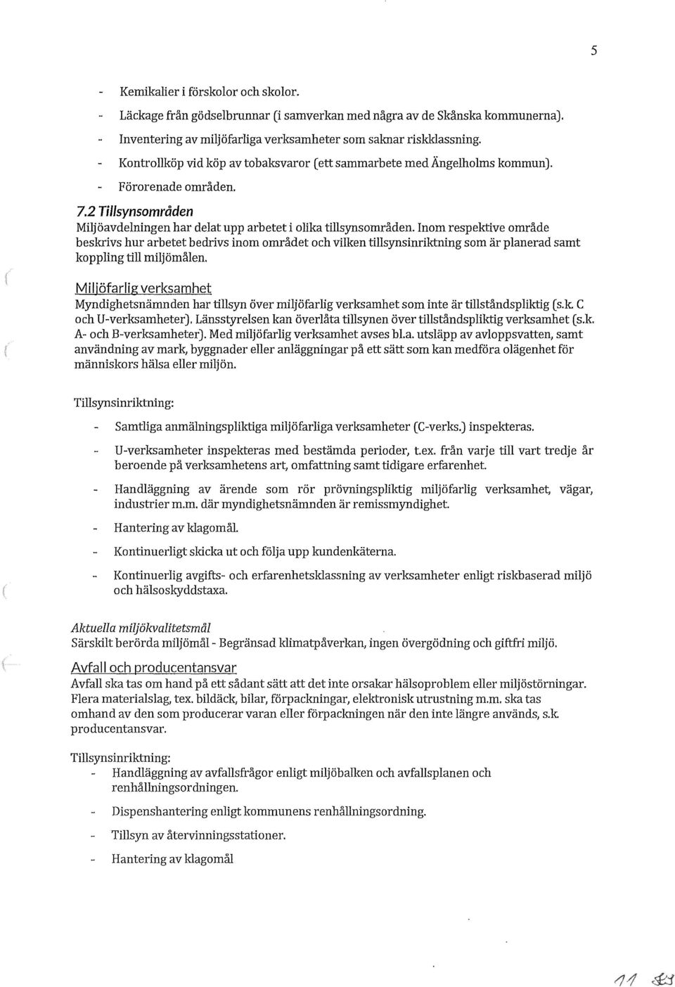 Inom respektive område beskrivs hur arbetet bedrivs inom området och vilken tillsynsinriktning som är planerad samt koppling till miljömålen.