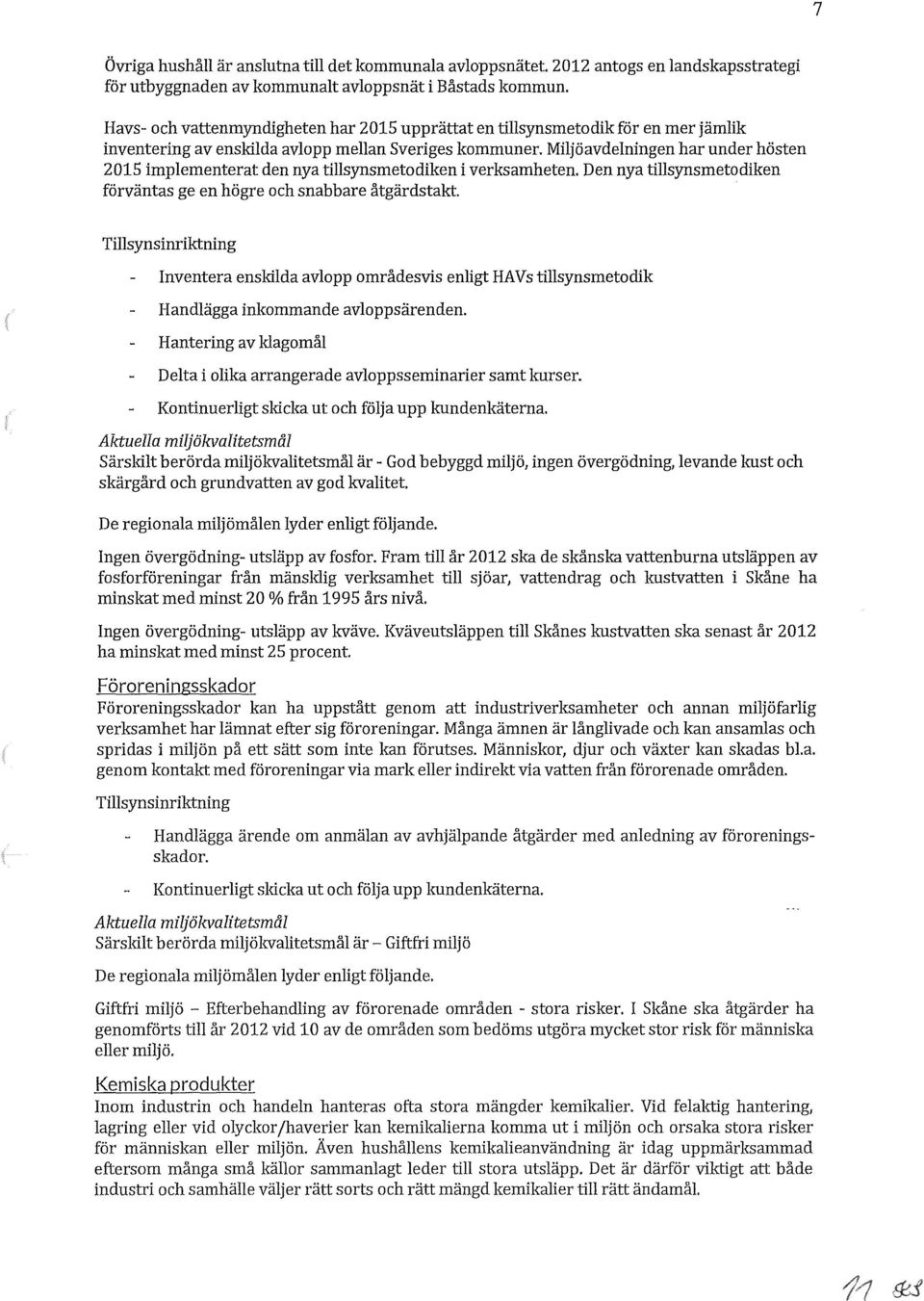 Miljöavdelningen har under hösten 2015 implementerat den nya tillsynsmetodiken i verksamheten. Den nya tillsynsmetodiken förväntas ge en högre och snabbare åtgärdstakt.