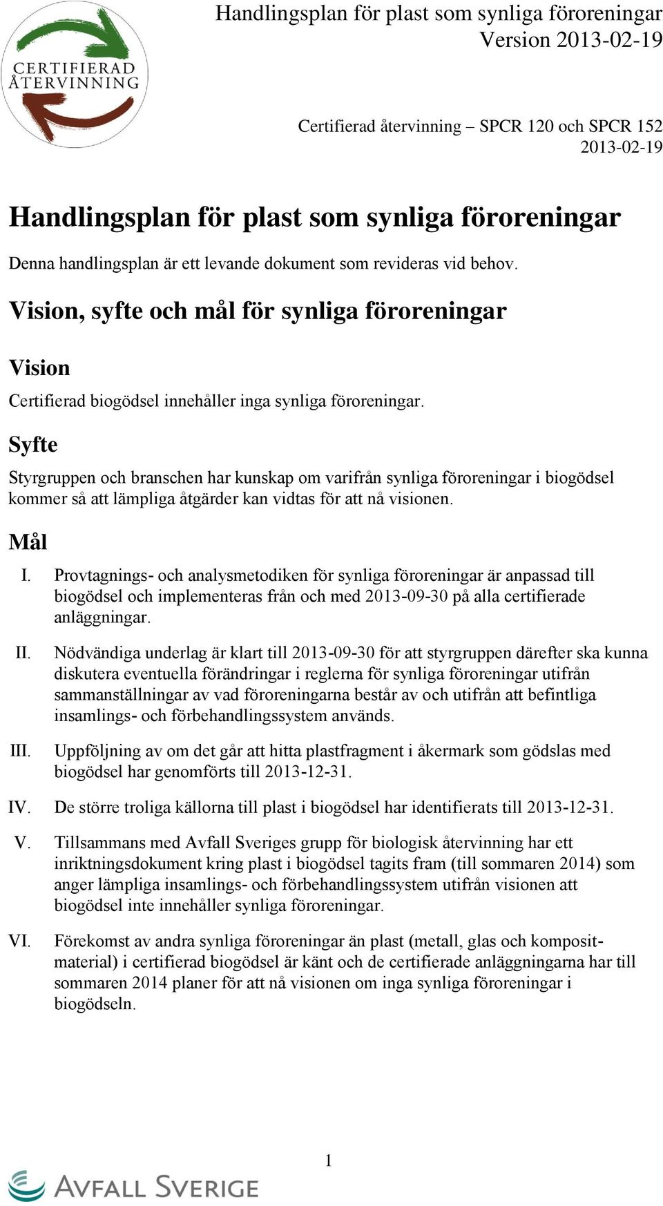 Syfte Styrgruppen och branschen har kunskap om varifrån synliga föroreningar i biogödsel kommer så att lämpliga åtgärder kan vidtas för att nå visionen. Mål I.