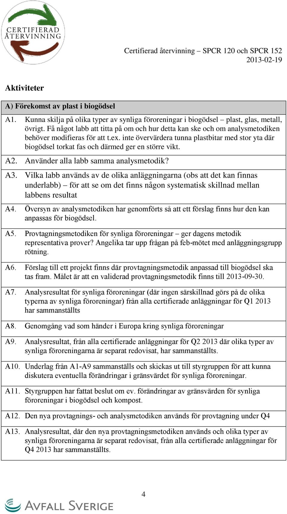 inte övervärdera tunna plastbitar med stor yta där biogödsel torkat fas och därmed ger en större vikt. A2. Använder alla labb samma analysmetodik? A3.