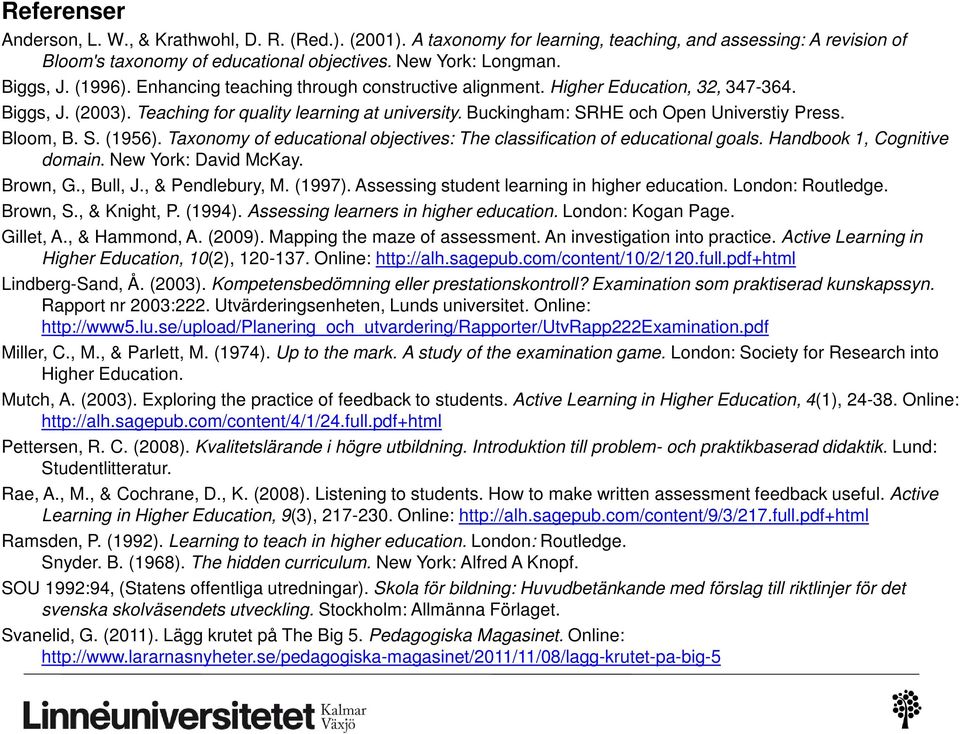 Bloom, B. S. (1956). Taxonomy of educational objectives: The classification of educational goals. Handbook 1, Cognitive domain. New York: David McKay. Brown, G., Bull, J., & Pendlebury, M. (1997).