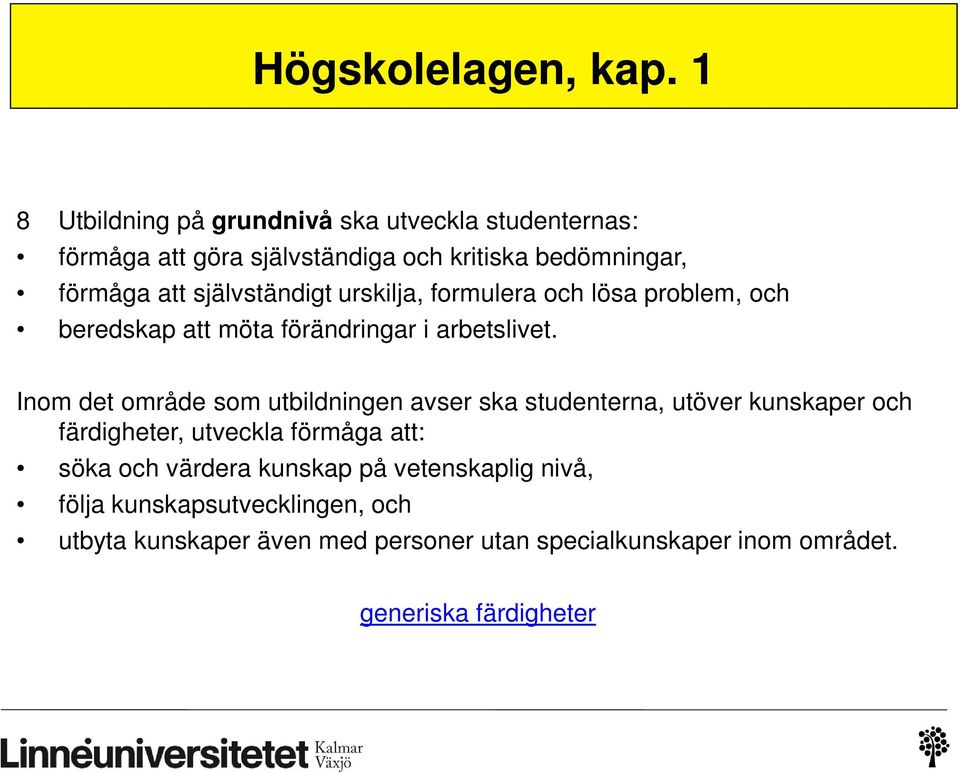 självständigt urskilja, formulera och lösa problem, och beredskap att möta förändringar i arbetslivet.