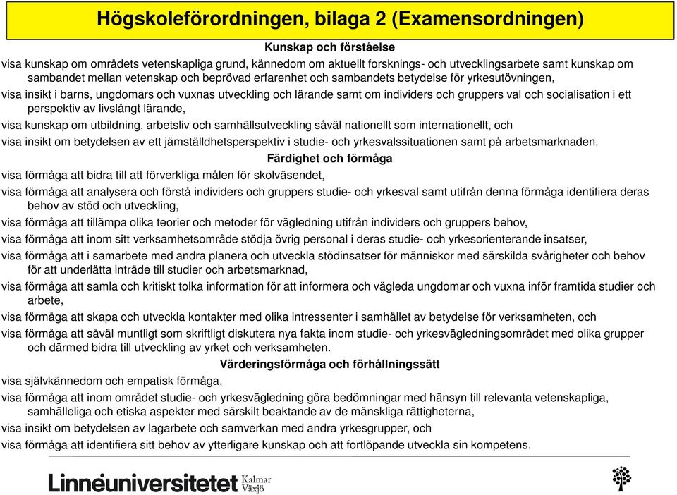 socialisation i ett perspektiv av livslångt lärande, visa kunskap om utbildning, arbetsliv och samhällsutveckling såväl nationellt som internationellt, och visa insikt om betydelsen av ett