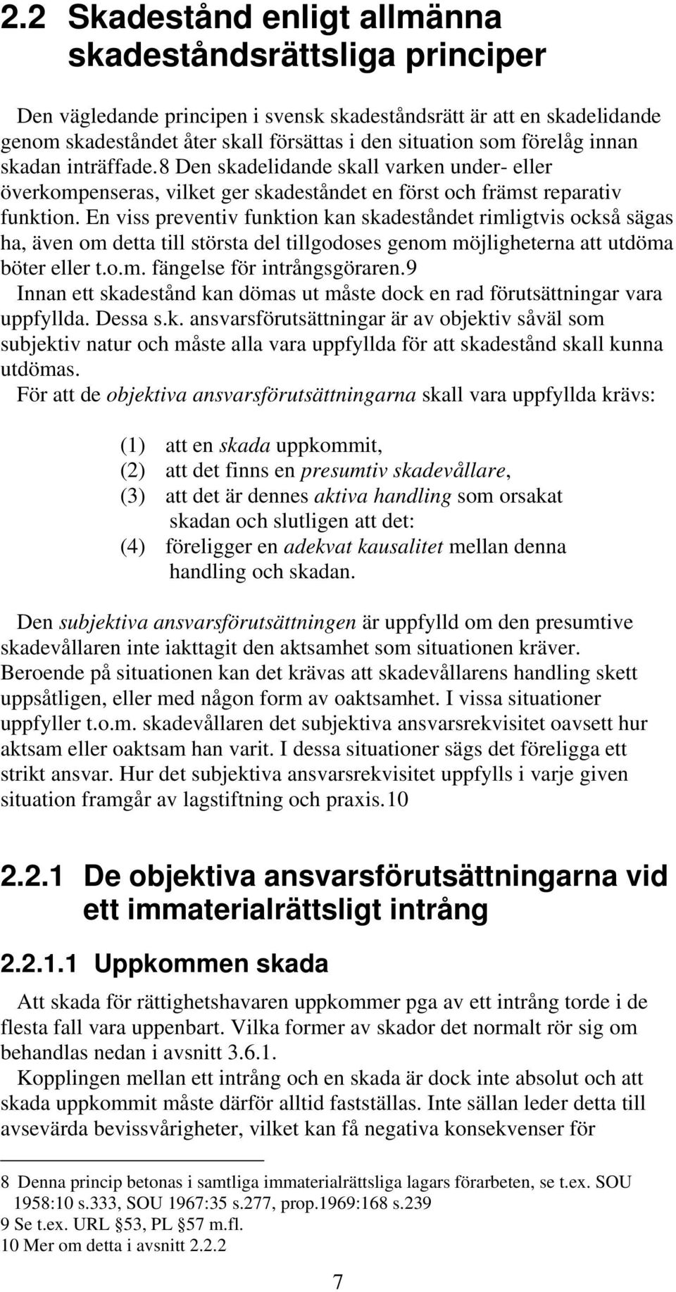 En viss preventiv funktion kan skadeståndet rimligtvis också sägas ha, även om detta till största del tillgodoses genom möjligheterna att utdöma böter eller t.o.m. fängelse för intrångsgöraren.