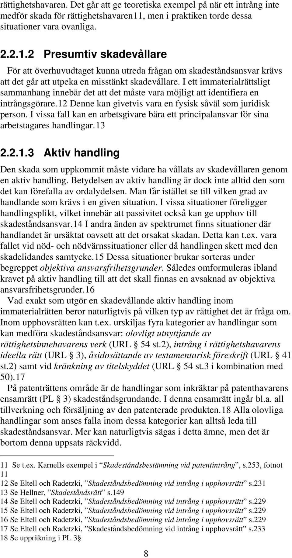 2 Presumtiv skadevållare För att överhuvudtaget kunna utreda frågan om skadeståndsansvar krävs att det går att utpeka en misstänkt skadevållare.