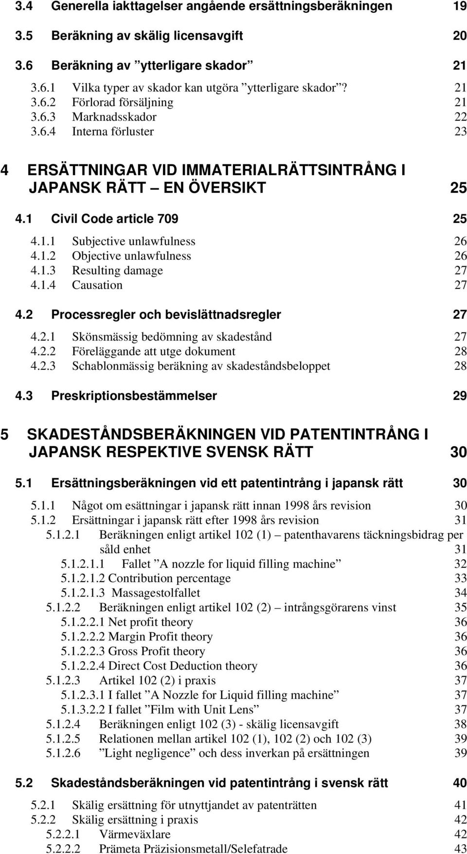 1.2 Objective unlawfulness 26 4.1.3 Resulting damage 27 4.1.4 Causation 27 4.2 Processregler och bevislättnadsregler 27 4.2.1 Skönsmässig bedömning av skadestånd 27 4.2.2 Föreläggande att utge dokument 28 4.