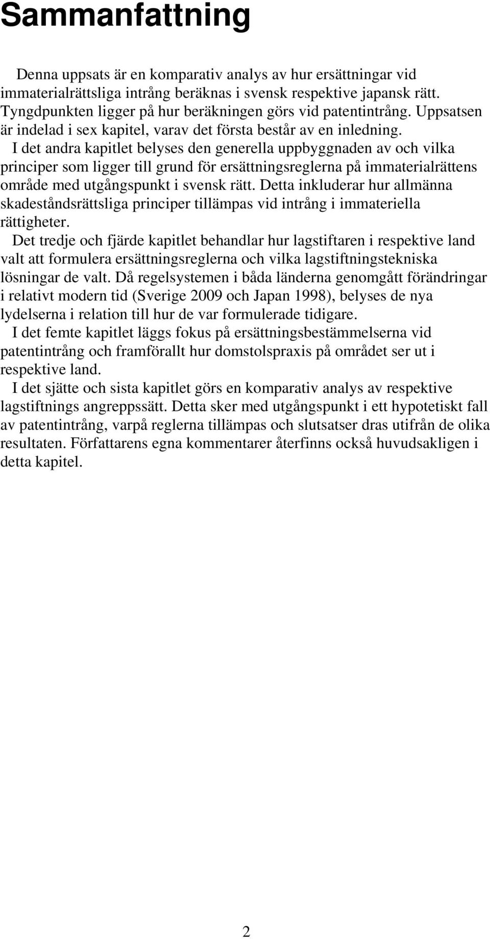 I det andra kapitlet belyses den generella uppbyggnaden av och vilka principer som ligger till grund för ersättningsreglerna på immaterialrättens område med utgångspunkt i svensk rätt.