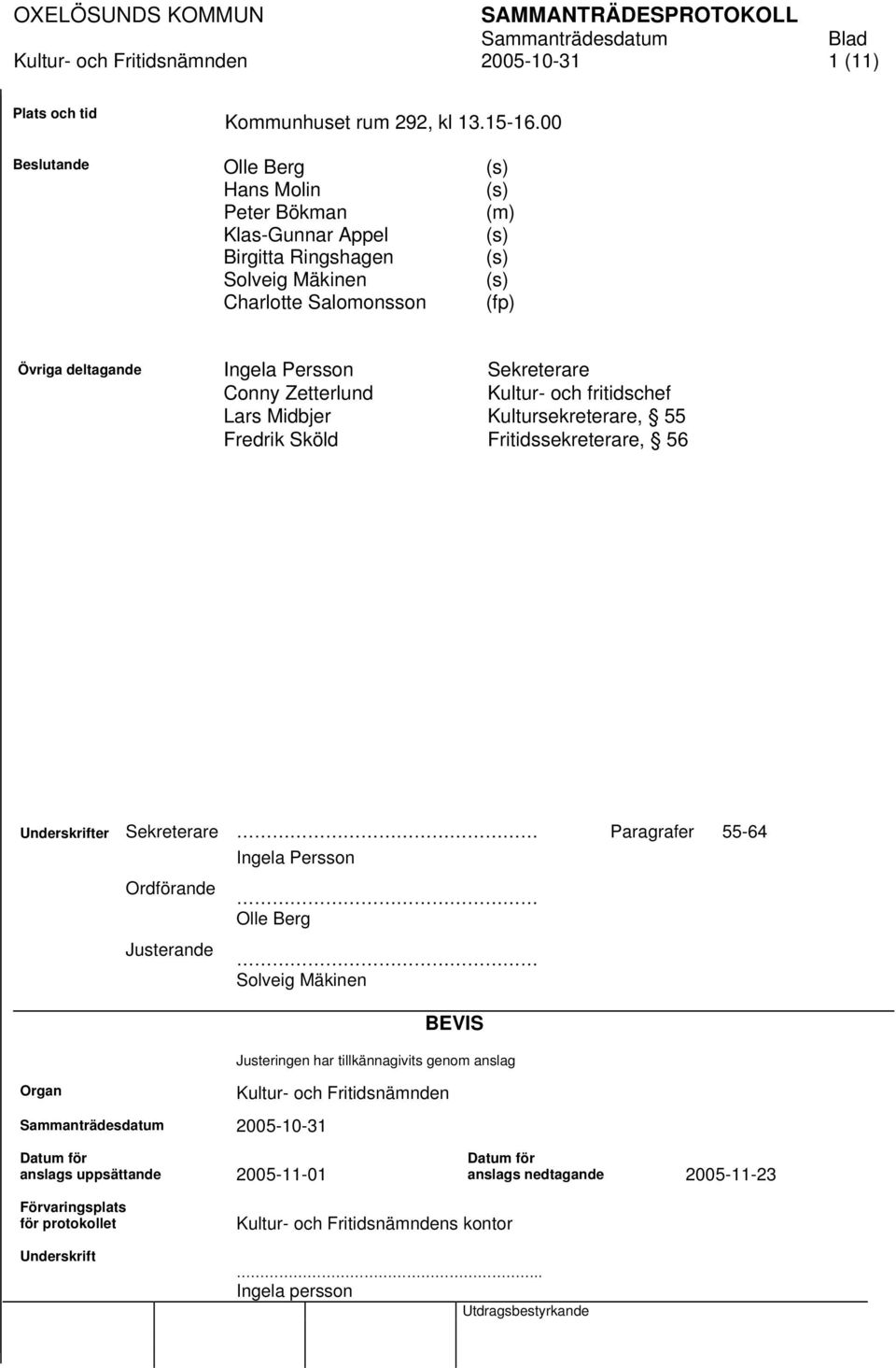 Sekreterare Conny Zetterlund Kultur- och fritidschef Lars Midbjer Kultursekreterare, 55 Fredrik Sköld Fritidssekreterare, 56 Underskrifter Sekreterare Paragrafer 55-64 Organ Ordförande