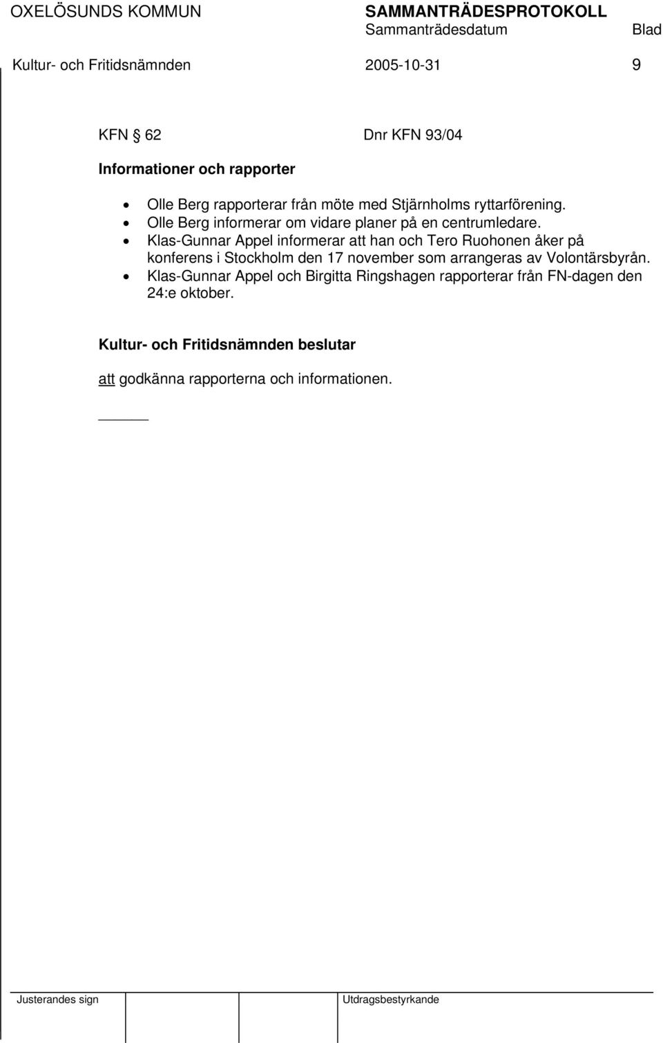 Klas-Gunnar Appel informerar att han och Tero Ruohonen åker på konferens i Stockholm den 17 november som arrangeras av