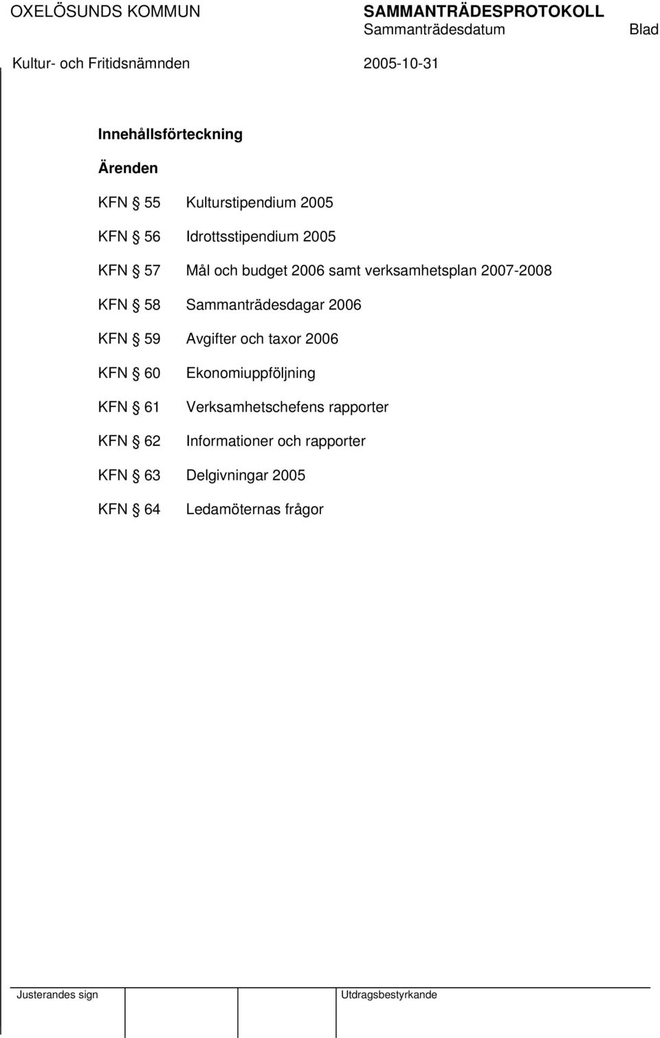 Sammanträdesdagar 2006 KFN 59 Avgifter och taxor 2006 KFN 60 KFN 61 KFN 62 Ekonomiuppföljning