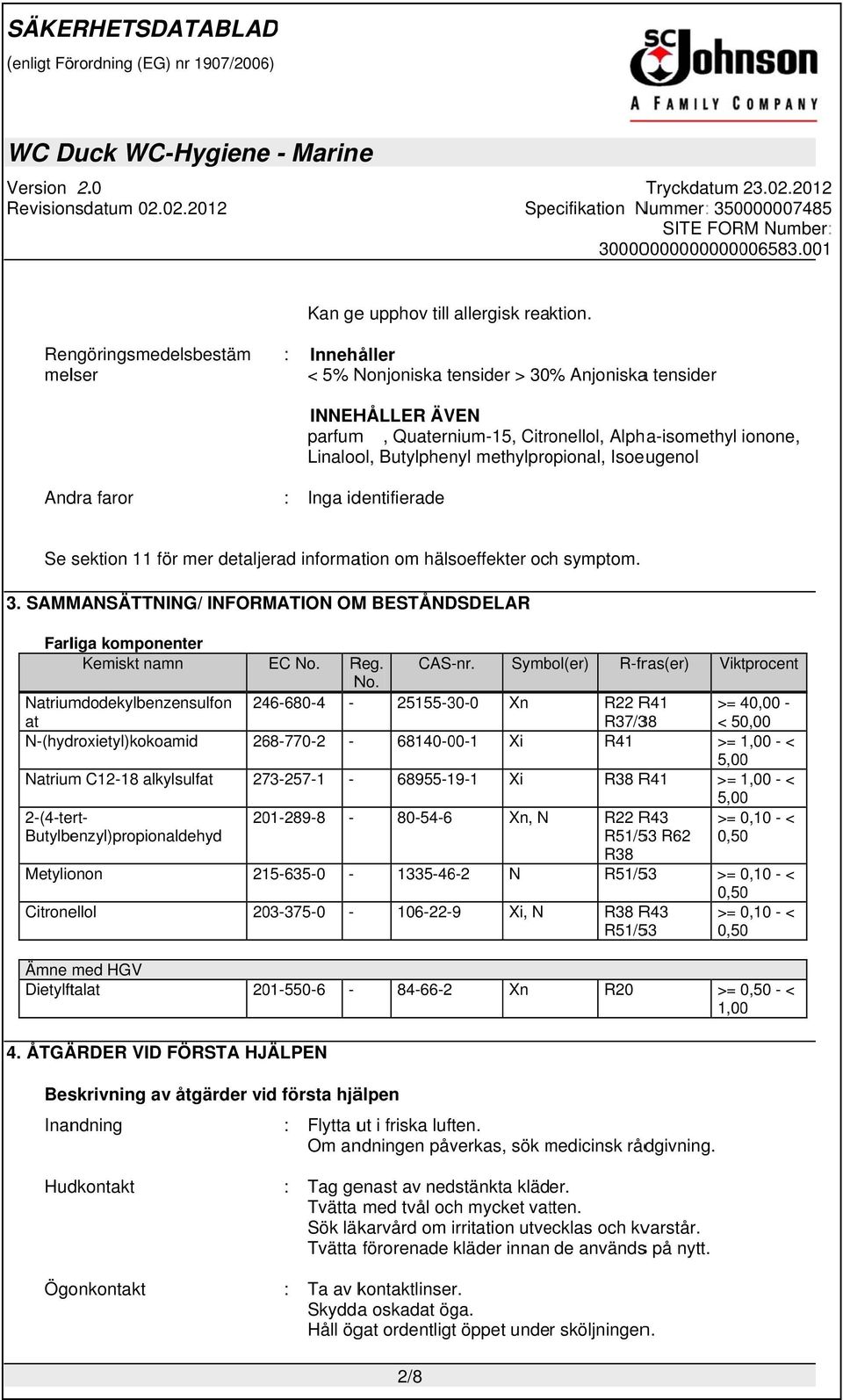 methylpropional, Isoeugenol Andra faror : Inga identifierade Se sektion 11 för mer detaljerad information om hälsoeffekter och symptom. 3.