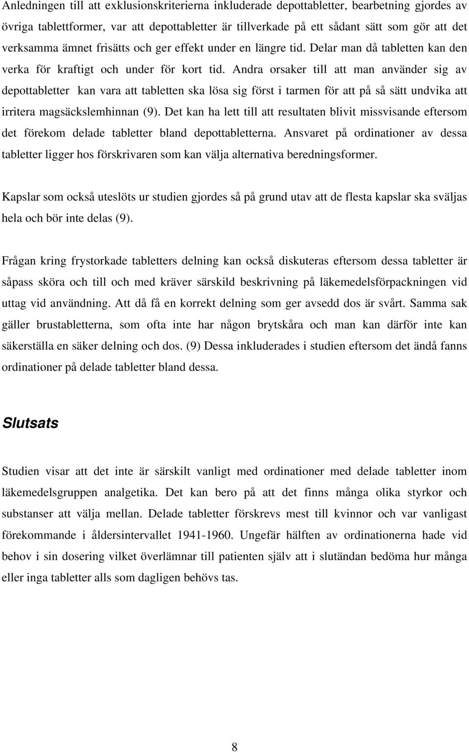 Andra orsaker till att man använder sig av depottabletter kan vara att tabletten ska lösa sig först i tarmen för att på så sätt undvika att irritera magsäckslemhinnan (9).