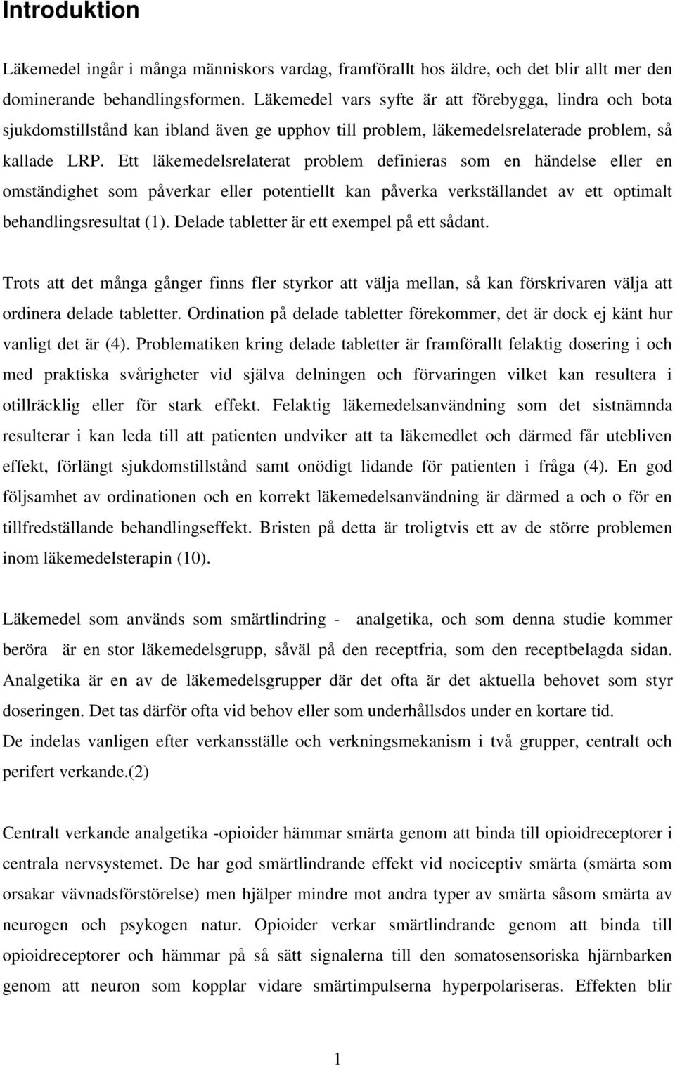 Ett läkemedelsrelaterat problem definieras som en händelse eller en omständighet som påverkar eller potentiellt kan påverka verkställandet av ett optimalt behandlingsresultat (1).