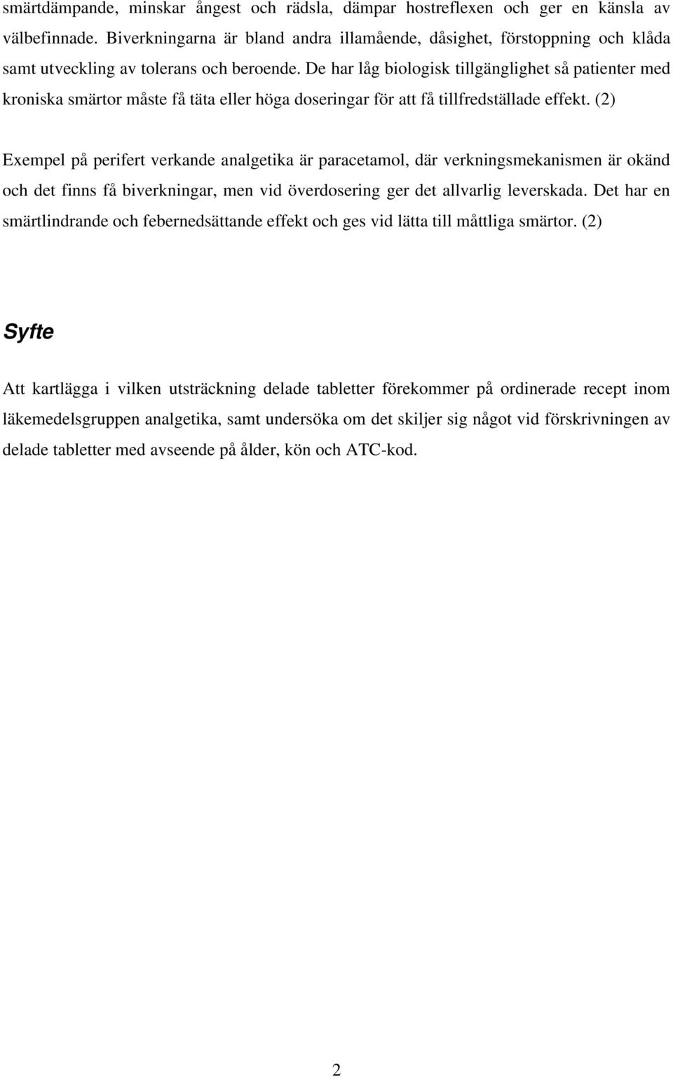 De har låg biologisk tillgänglighet så patienter med kroniska smärtor måste få täta eller höga doseringar för att få tillfredställade effekt.