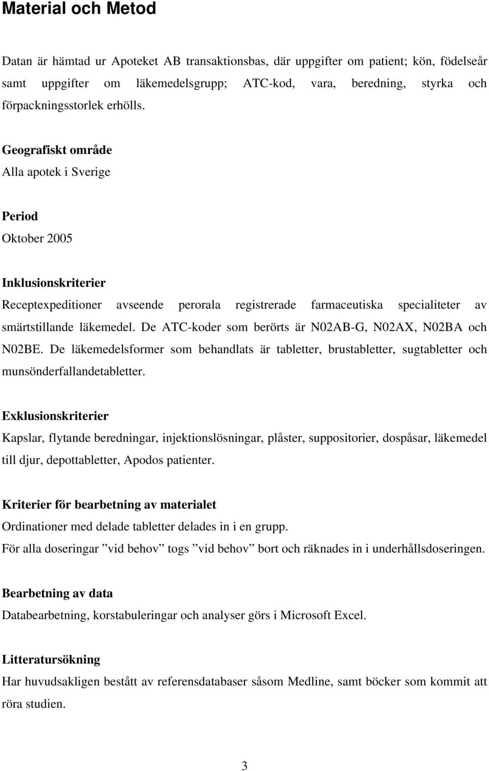 De ATC-koder som berörts är N02AB-G, N02AX, N02BA och N02BE. De läkemedelsformer som behandlats är tabletter, brustabletter, sugtabletter och munsönderfallandetabletter.