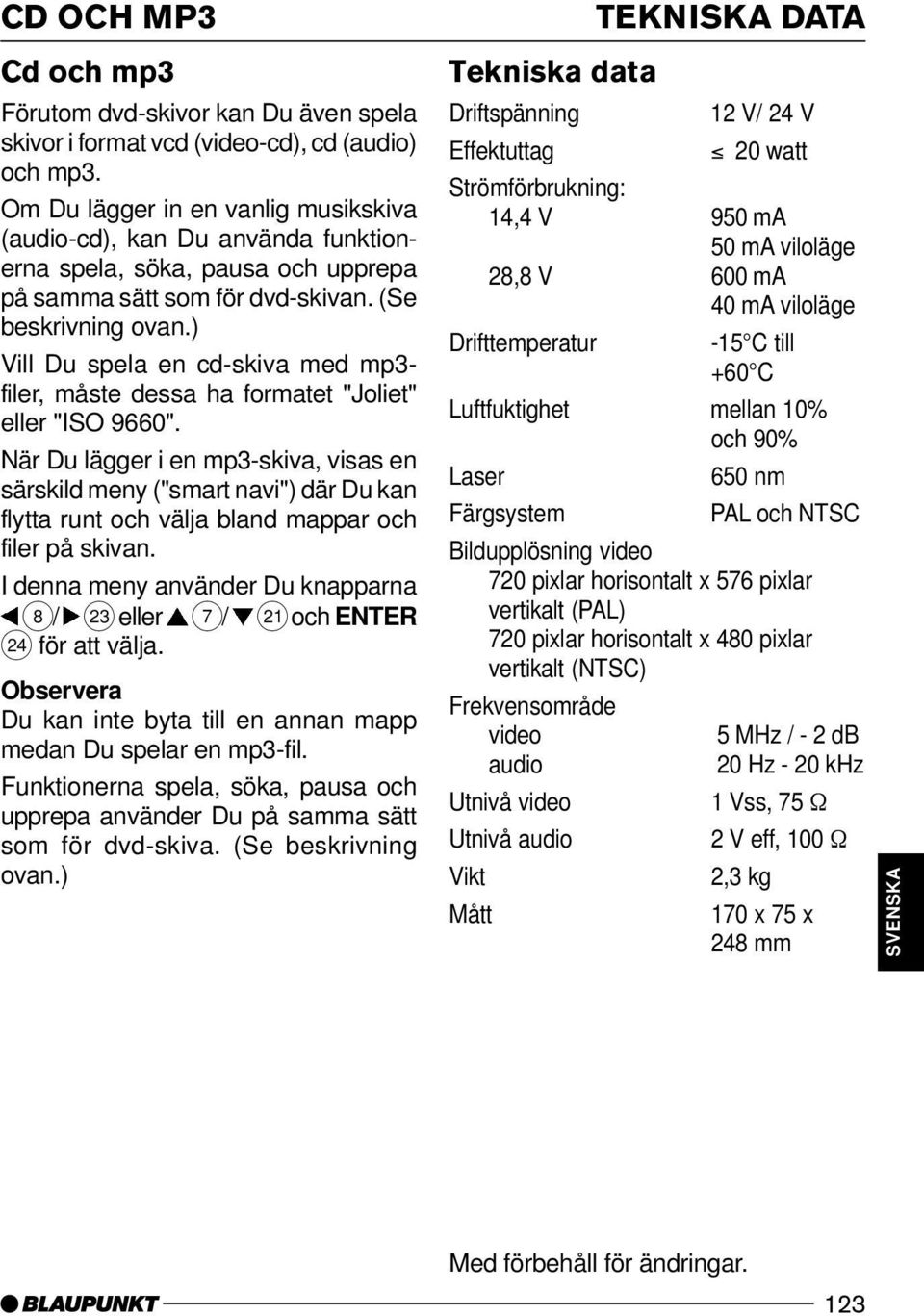 ) Vill Du spela en cd-skiva med mp3- filer, måste dessa ha formatet "Joliet" eller "ISO 9660".