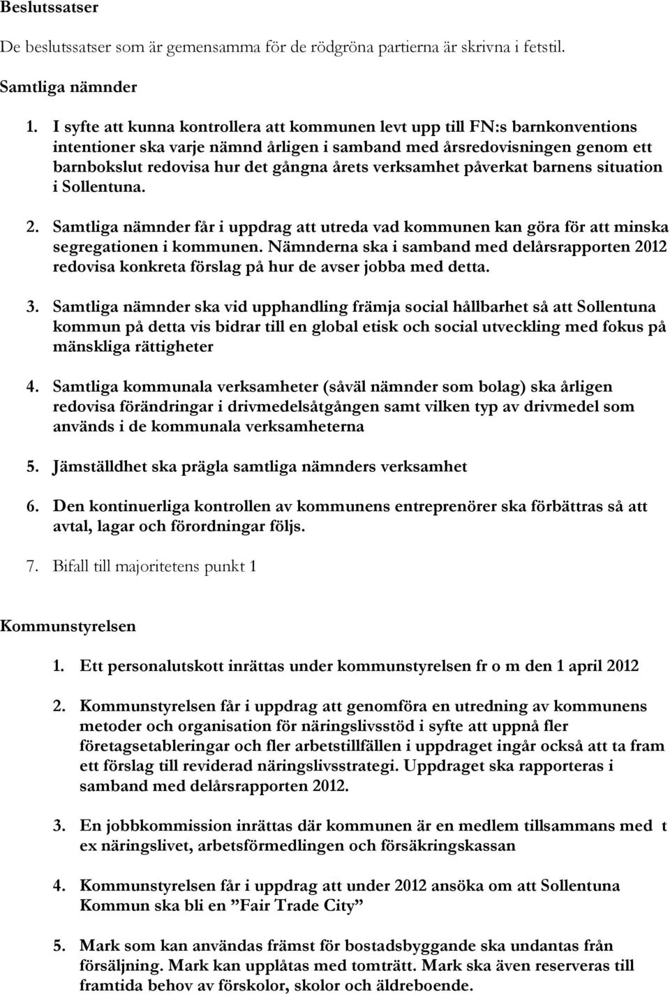 verksamhet påverkat barnens situation i Sollentuna. 2. Samtliga nämnder får i uppdrag att utreda vad kommunen kan göra för att minska segregationen i kommunen.