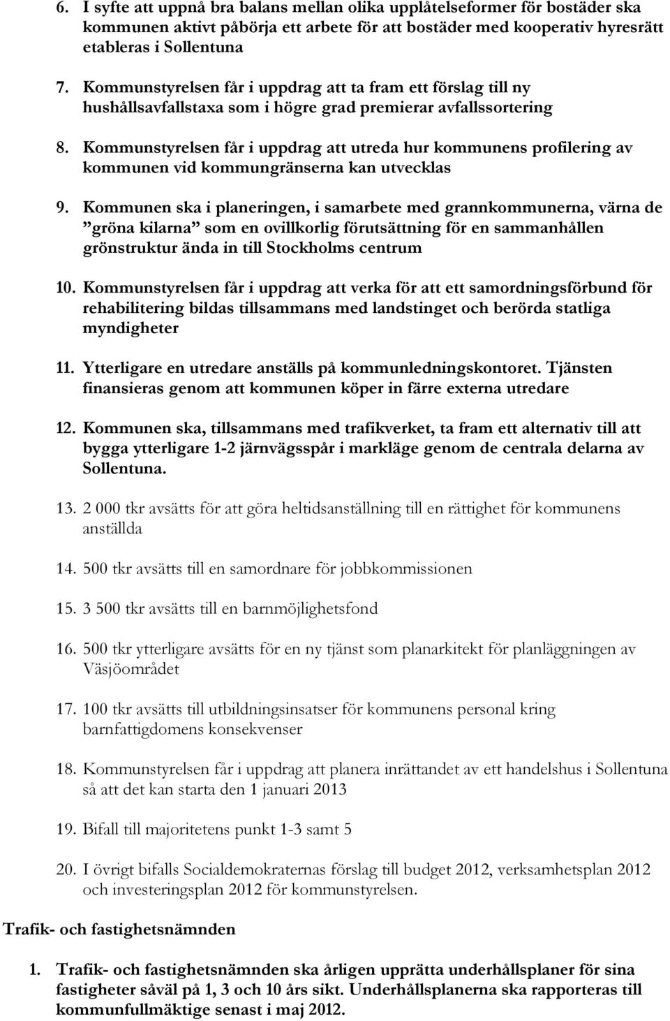 Kommunstyrelsen får i uppdrag att utreda hur kommunens profilering av kommunen vid kommungränserna kan utvecklas 9.